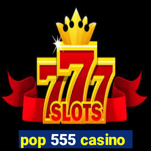 pop 555 casino